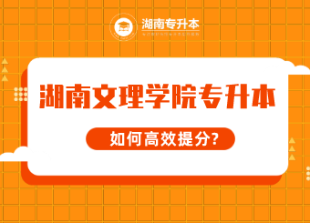 湖南文理學院專升本考試如何高效提分？