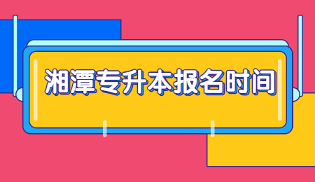 湘潭專升本報(bào)名時間