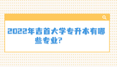 吉首大學專升本專業