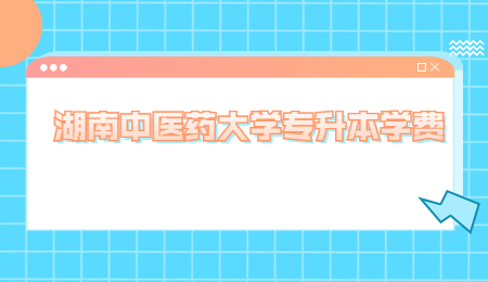 湖南中醫(yī)藥大學專升本學費