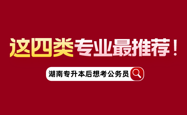 湖南專升本后想考公務員，這四類專業最推薦！