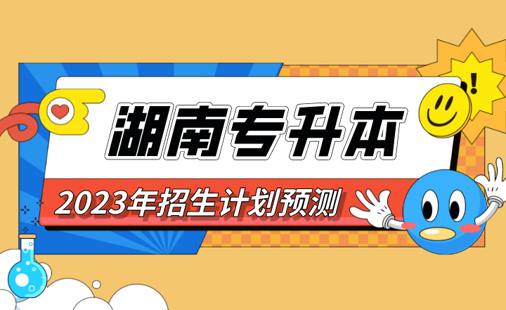 2023年湖南專升本招生計劃預(yù)測，僅供2023年考生參考