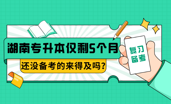湖南專升本僅剩5個月，還沒備考的來得及嗎？