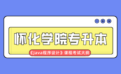 2024年懷化學(xué)院專升本《Java程序設(shè)計(jì)》課程考試大綱