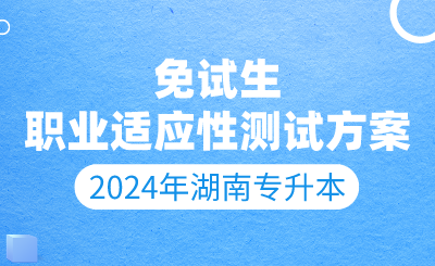 2024年湖南人文科技學院專升本退役大學生士兵、競賽獲獎考生職業適應性測試辦法
