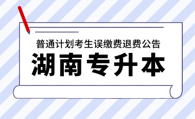 2024年湖南財(cái)政經(jīng)濟(jì)學(xué)院專升本考試普通計(jì)劃考生誤繳費(fèi)退費(fèi)公告