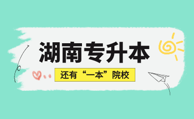 湖南專升本還有“一本”院校？快來一起看看！