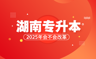 湖南專升本2025年會不會改革？
