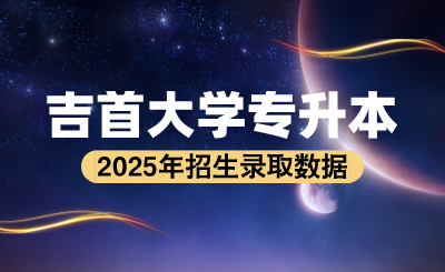 2024年吉首大學(xué)專升本錄取分?jǐn)?shù)線、考試科目及招生計劃