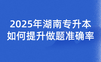 2025年湖南專升本如何提升做題準確率？