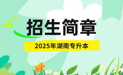 2025年湖南統(tǒng)招專升本招生簡章什么時候公布？