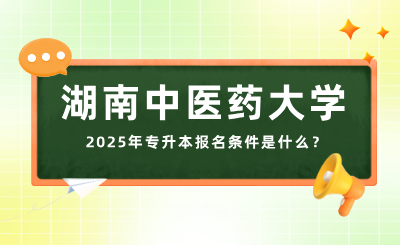 2025年湖南中醫藥大學專升本報名條件是什么？