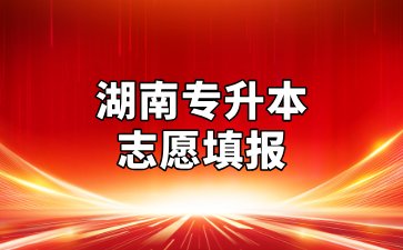 2025年湖南專升本志愿填報(bào)規(guī)則與技巧
